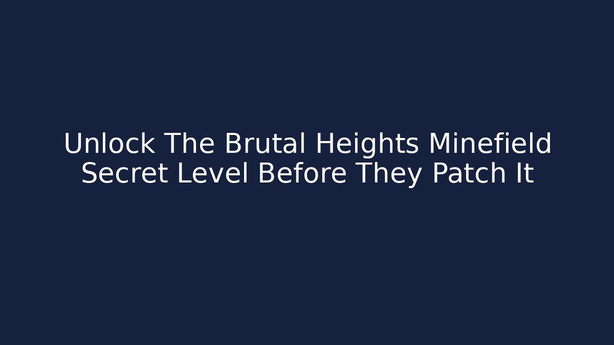 Unlock The Brutal Heights Minefield Secret Level Before They Patch It