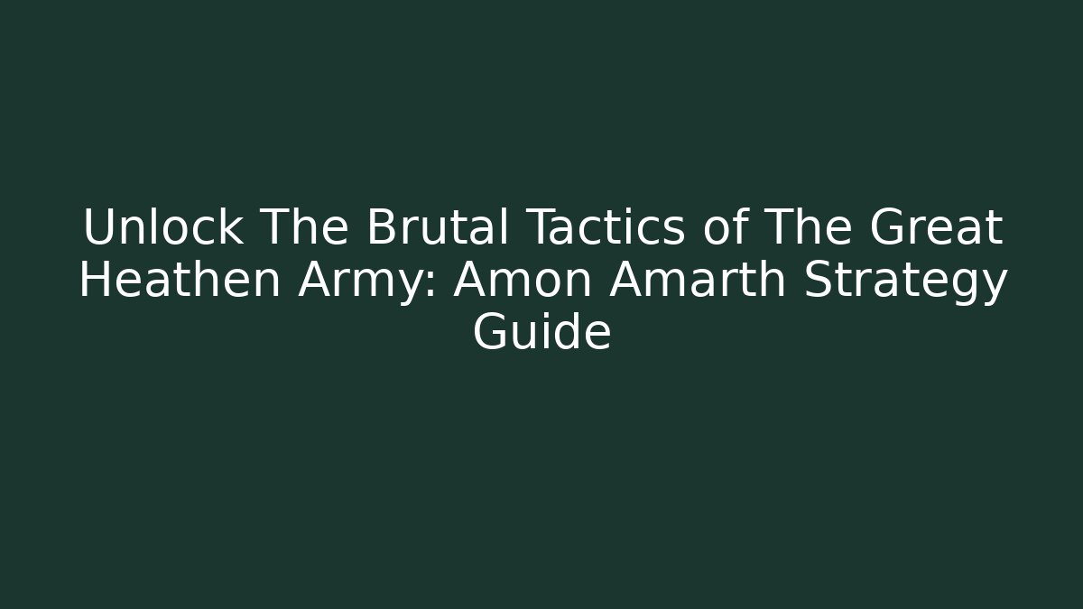 Unlock The Brutal Tactics of The Great Heathen Army: Amon Amarth Strategy Guide