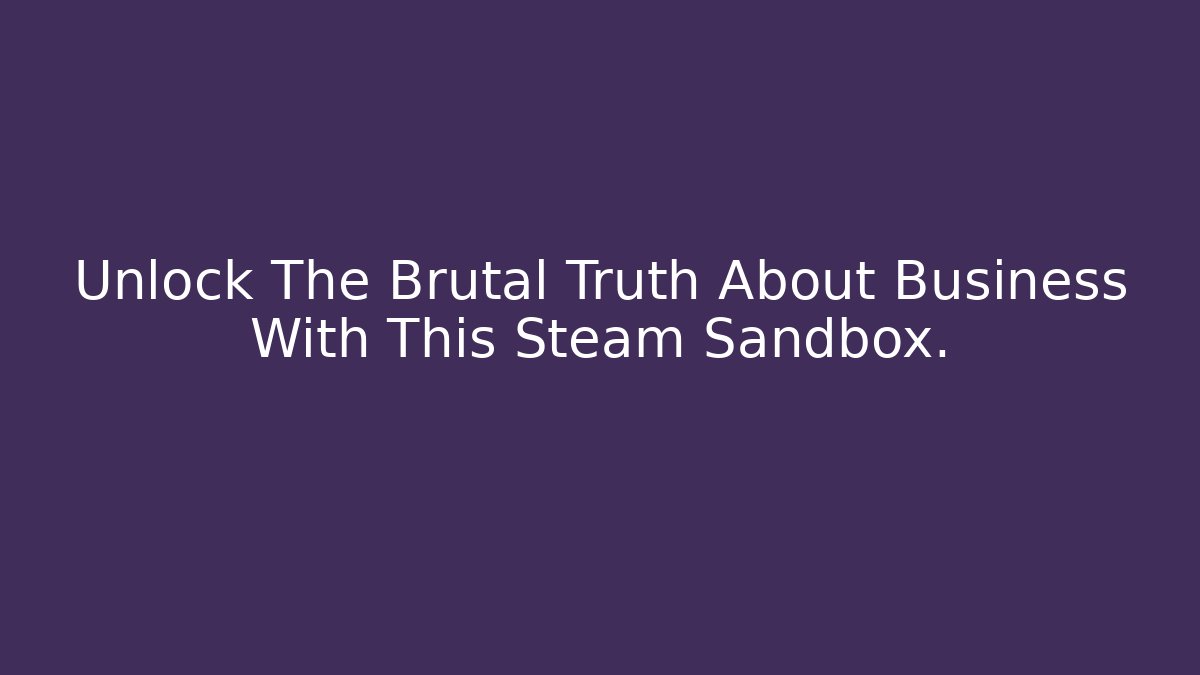 Unlock The Brutal Truth About Business With This Steam Sandbox. - Critter Realm