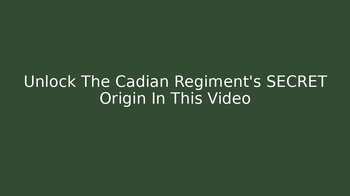 Unlock The Cadian Regiment's SECRET Origin In This Video