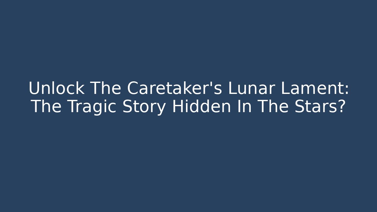 Unlock The Caretaker's Lunar Lament: The Tragic Story Hidden In The Stars?
