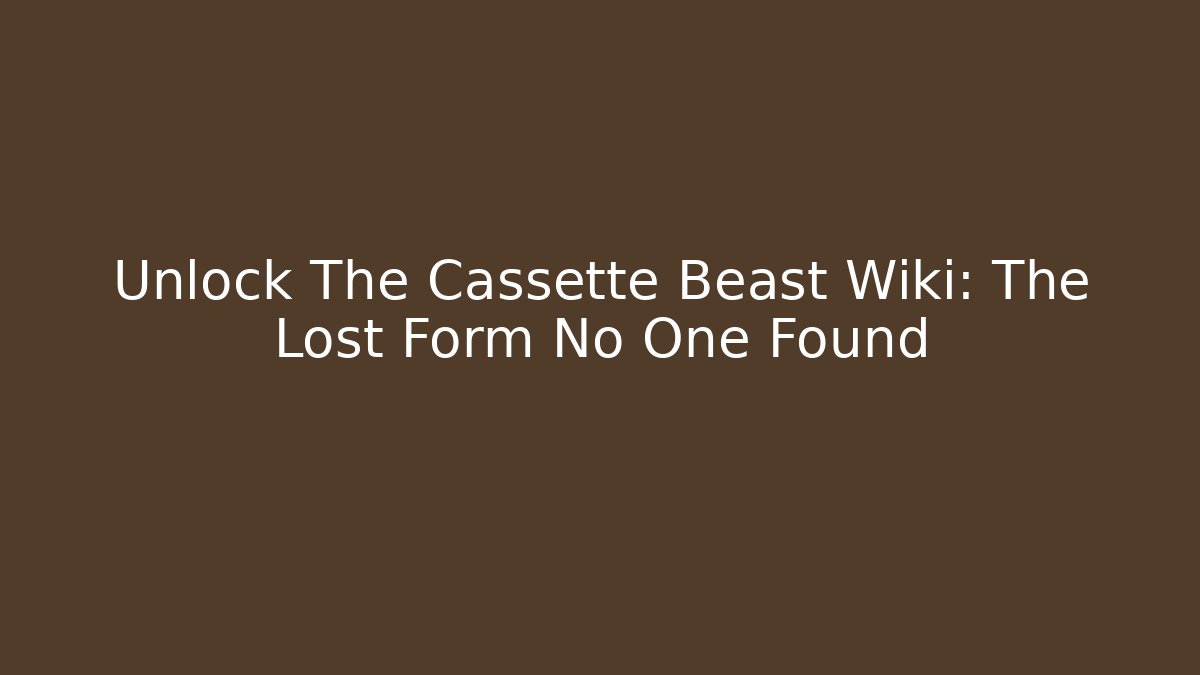 Unlock The Cassette Beast Wiki: The Lost Form No One Found