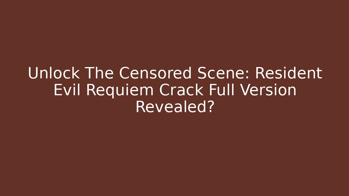 Unlock The Censored Scene: Resident Evil Requiem Crack Full Version Revealed? - Critter Realm