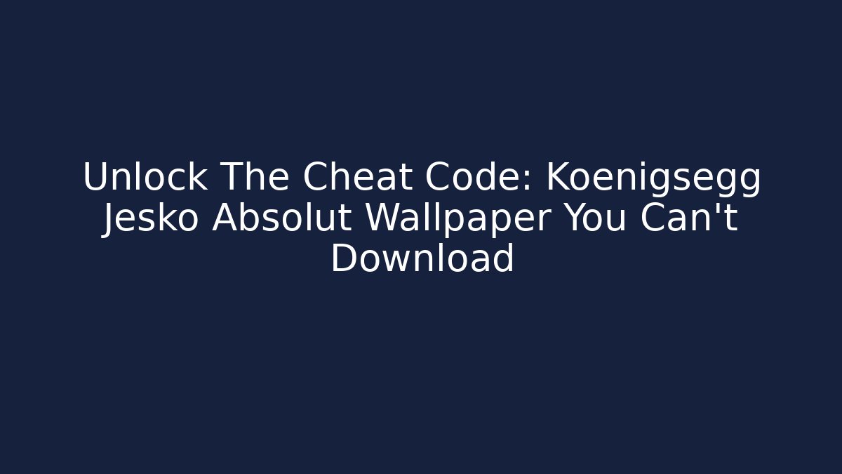 Unlock The Cheat Code: Koenigsegg Jesko Absolut Wallpaper You Can't Download