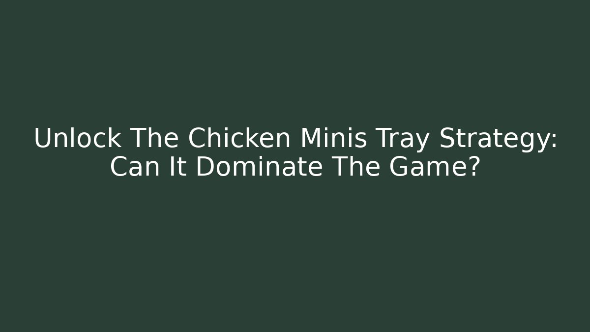 Unlock The Chicken Minis Tray Strategy: Can It Dominate The Game?