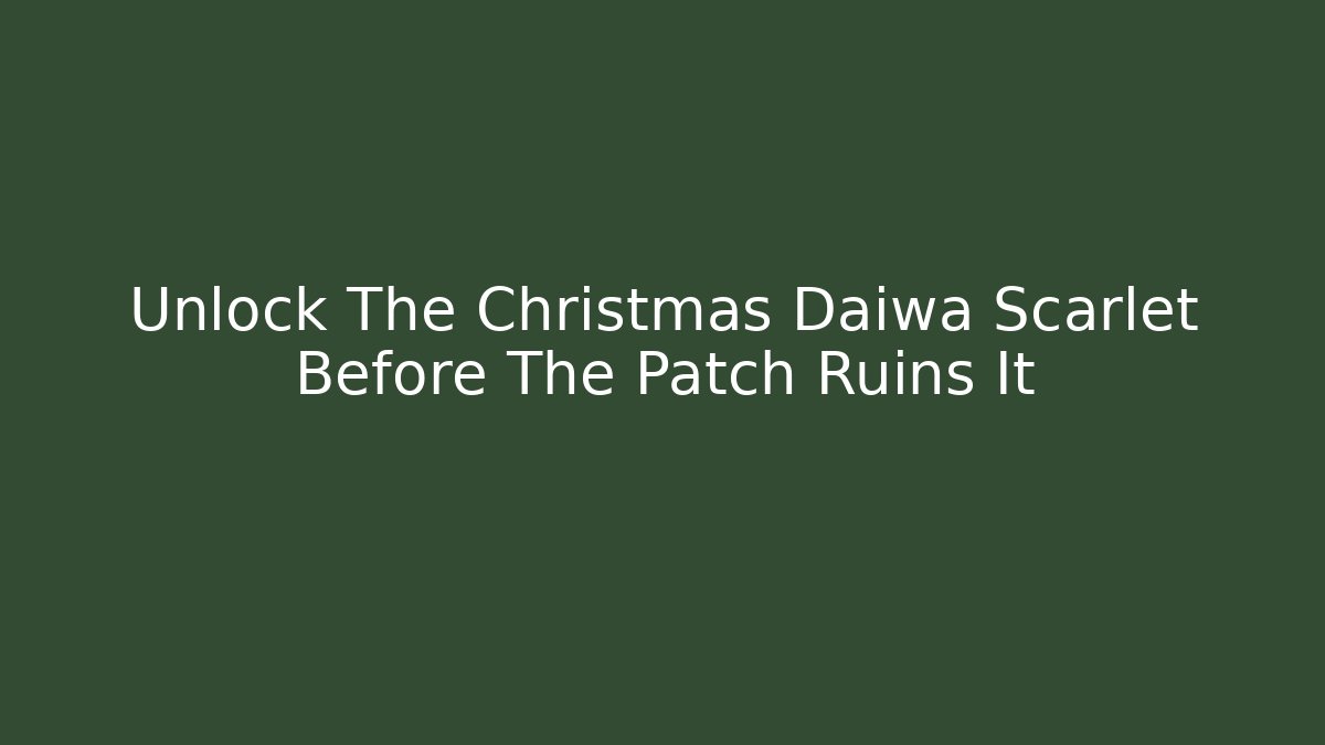 Unlock The Christmas Daiwa Scarlet Before The Patch Ruins It