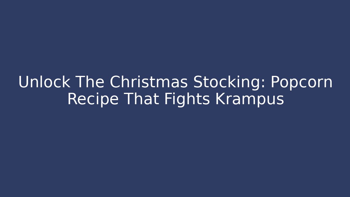 Unlock The Christmas Stocking: Popcorn Recipe That Fights Krampus