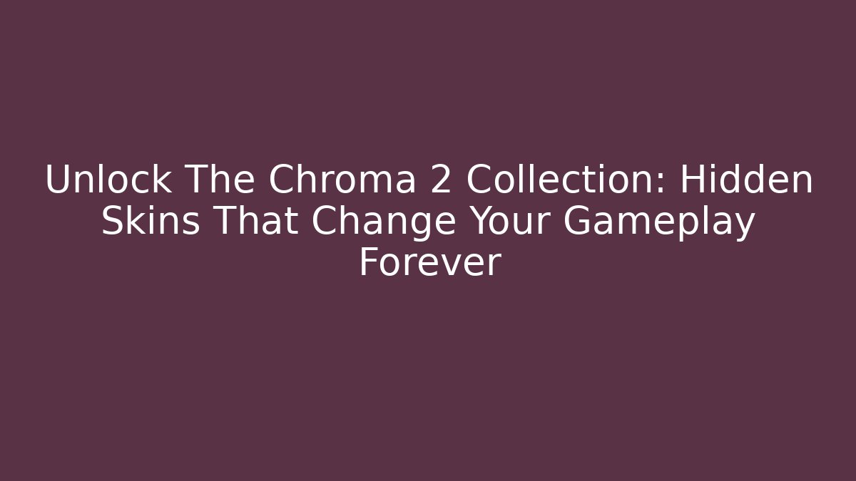 Unlock The Chroma 2 Collection: Hidden Skins That Change Your Gameplay Forever - Critter Realm