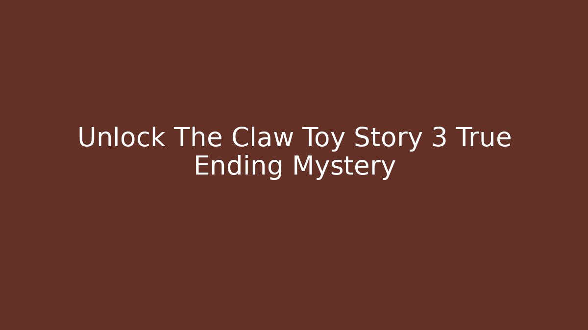 Unlock The Claw Toy Story 3 True Ending Mystery