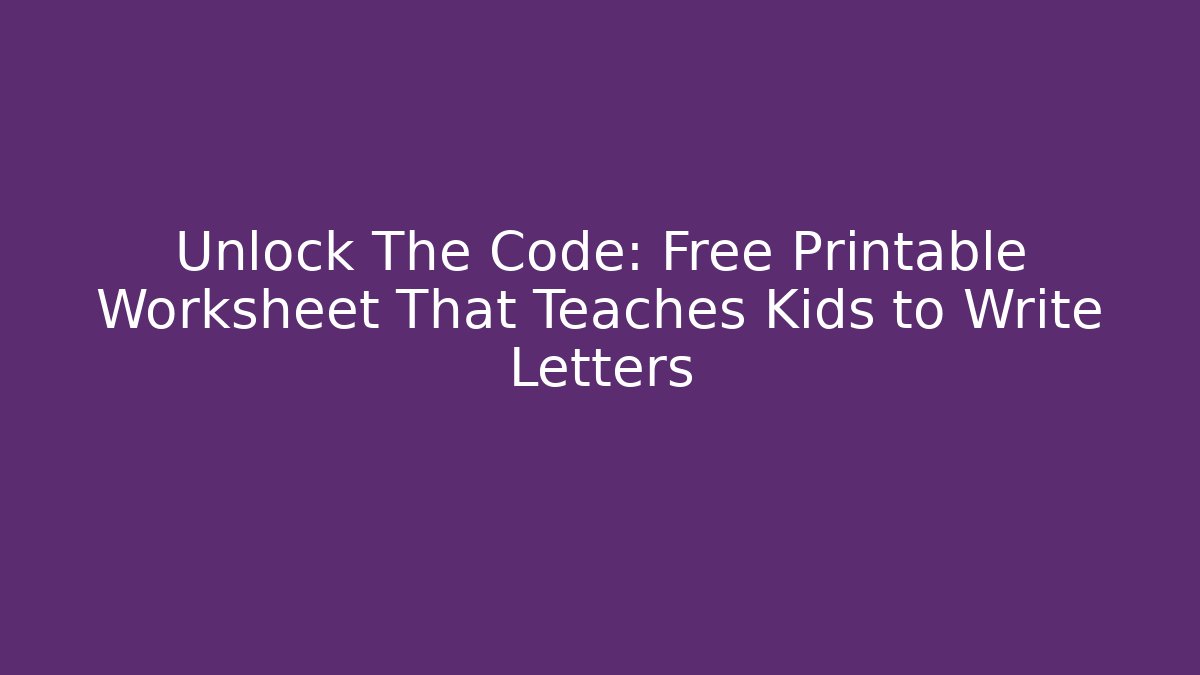 Unlock The Code: Free Printable Worksheet That Teaches Kids to Write Letters