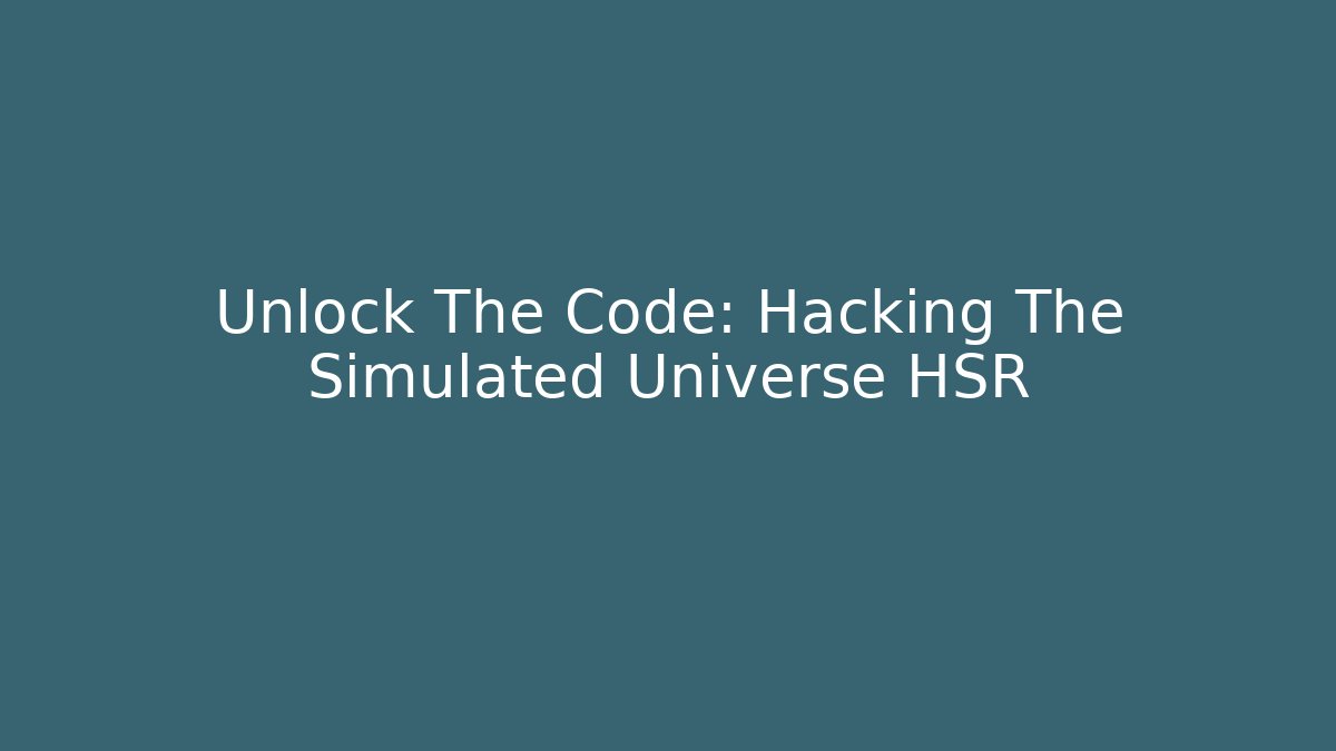 Unlock The Code: Hacking The Simulated Universe HSR