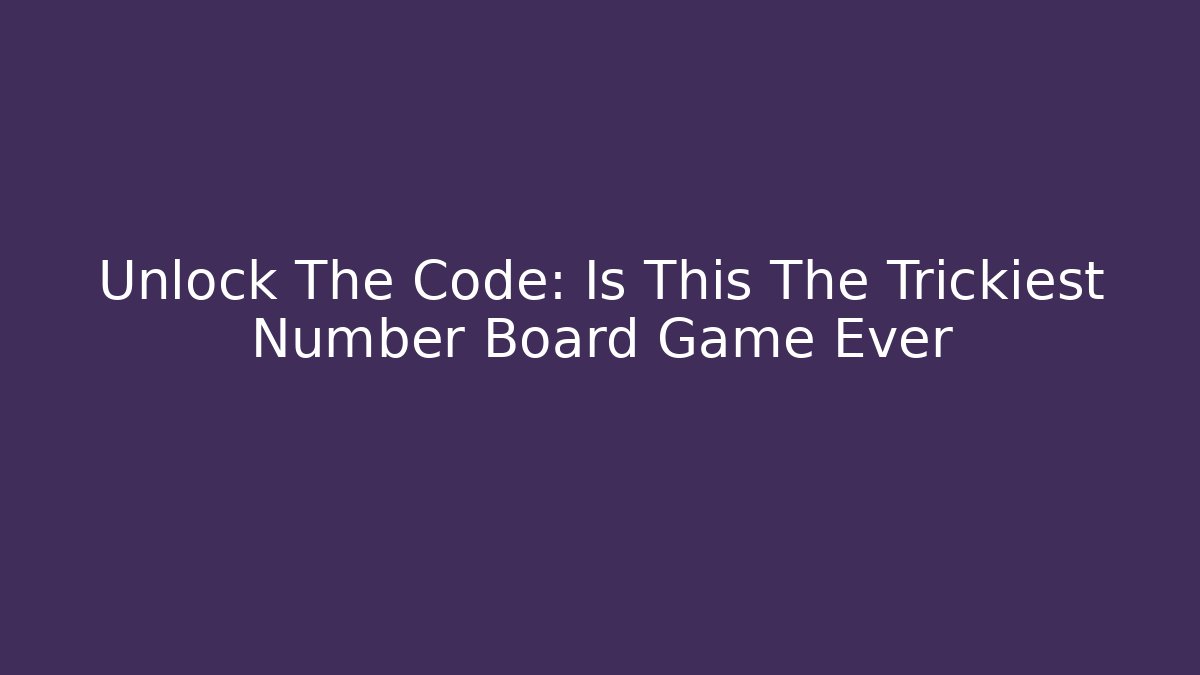 Unlock The Code: Is This The Trickiest Number Board Game Ever