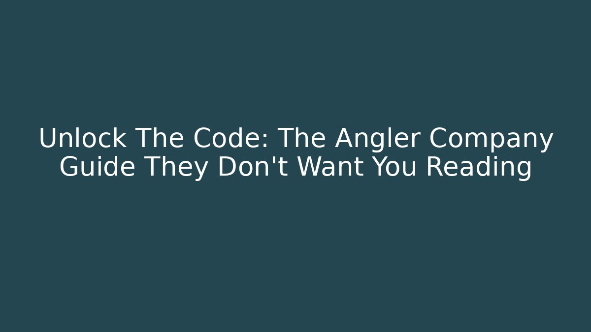 Unlock The Code: The Angler Company Guide They Don't Want You Reading