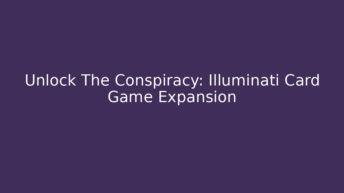 Unlock The Conspiracy: Illuminati Card Game Expansion