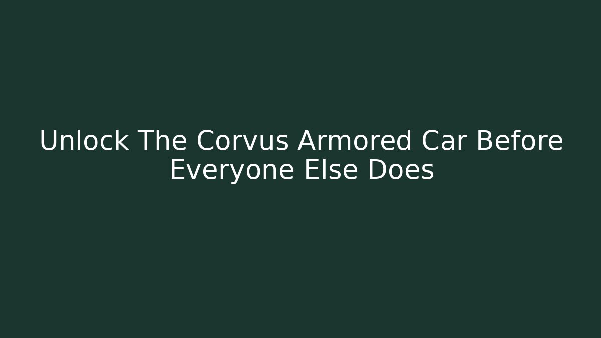 Unlock The Corvus Armored Car Before Everyone Else Does