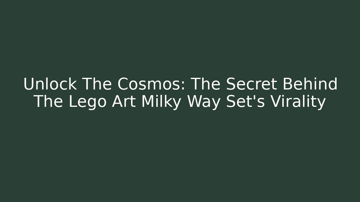 Unlock The Cosmos: The Secret Behind The Lego Art Milky Way Set’s Virality