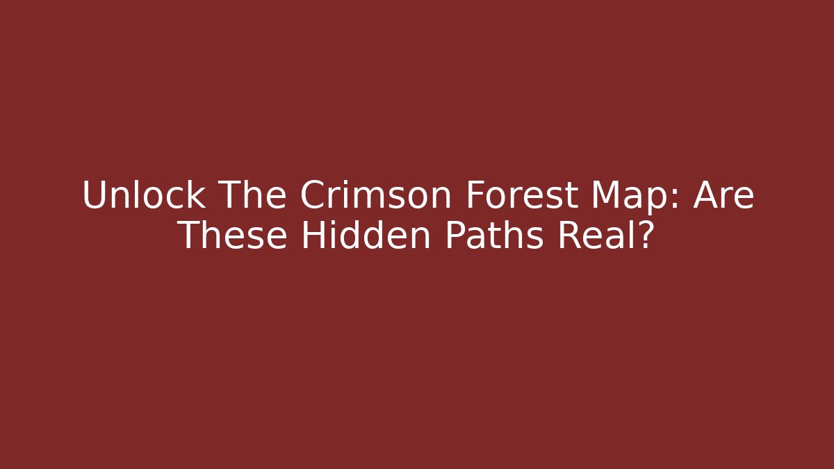 Unlock The Crimson Forest Map: Are These Hidden Paths Real?