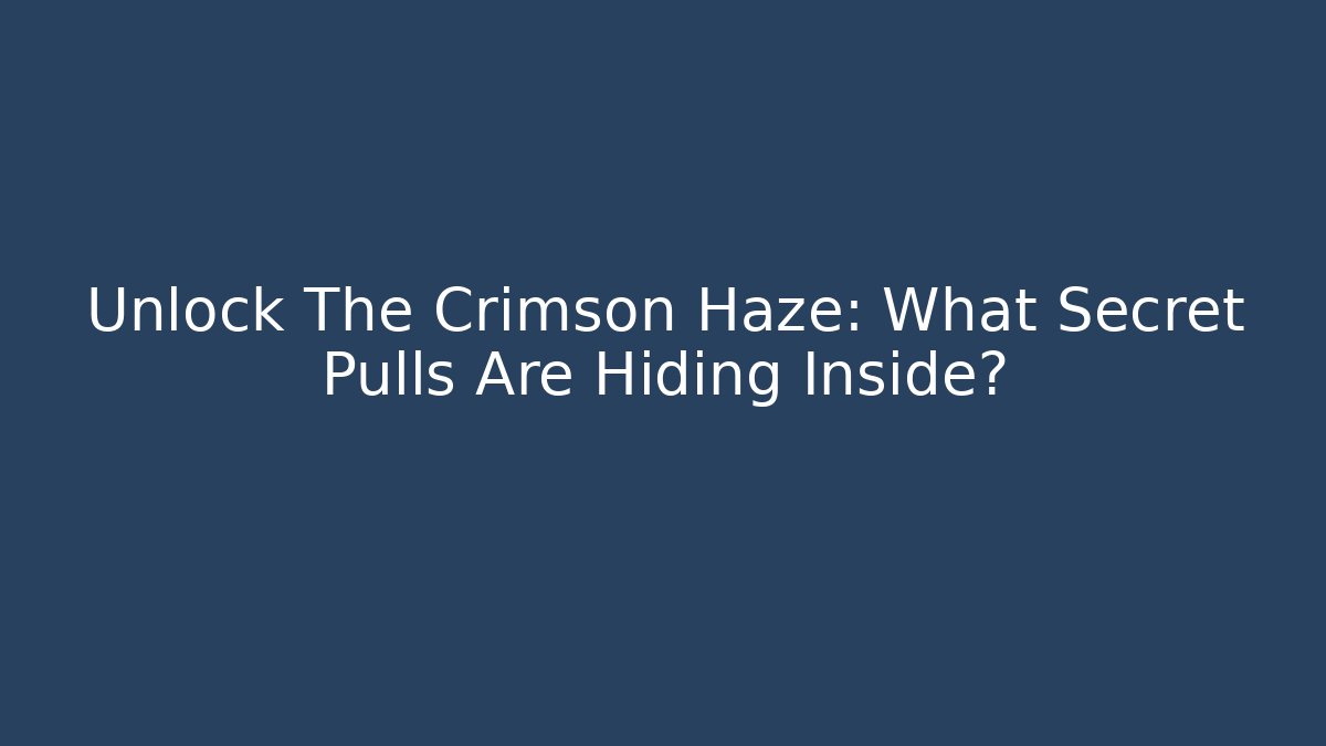 Unlock The Crimson Haze: What Secret Pulls Are Hiding Inside?