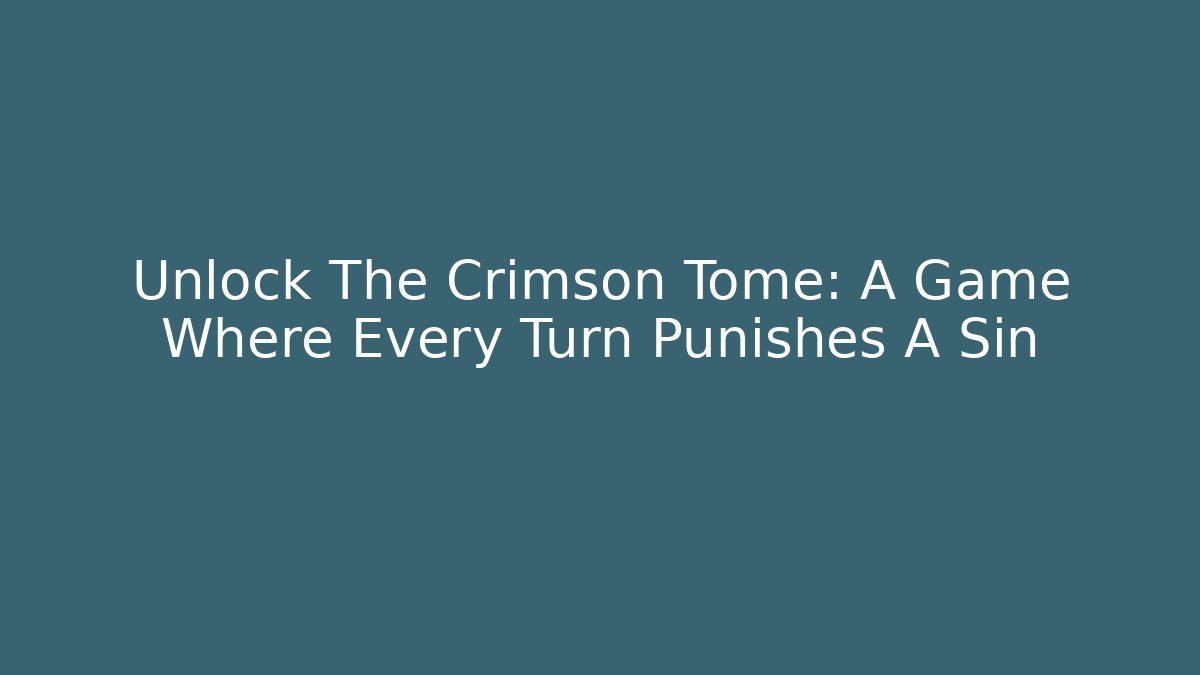 Unlock The Crimson Tome: A Game Where Every Turn Punishes A Sin