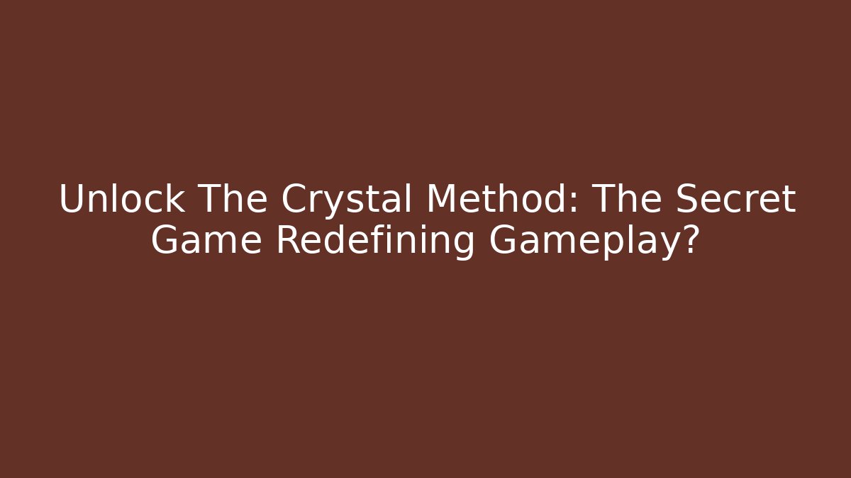 Unlock The Crystal Method: The Secret Game Redefining Gameplay? - Critter Realm