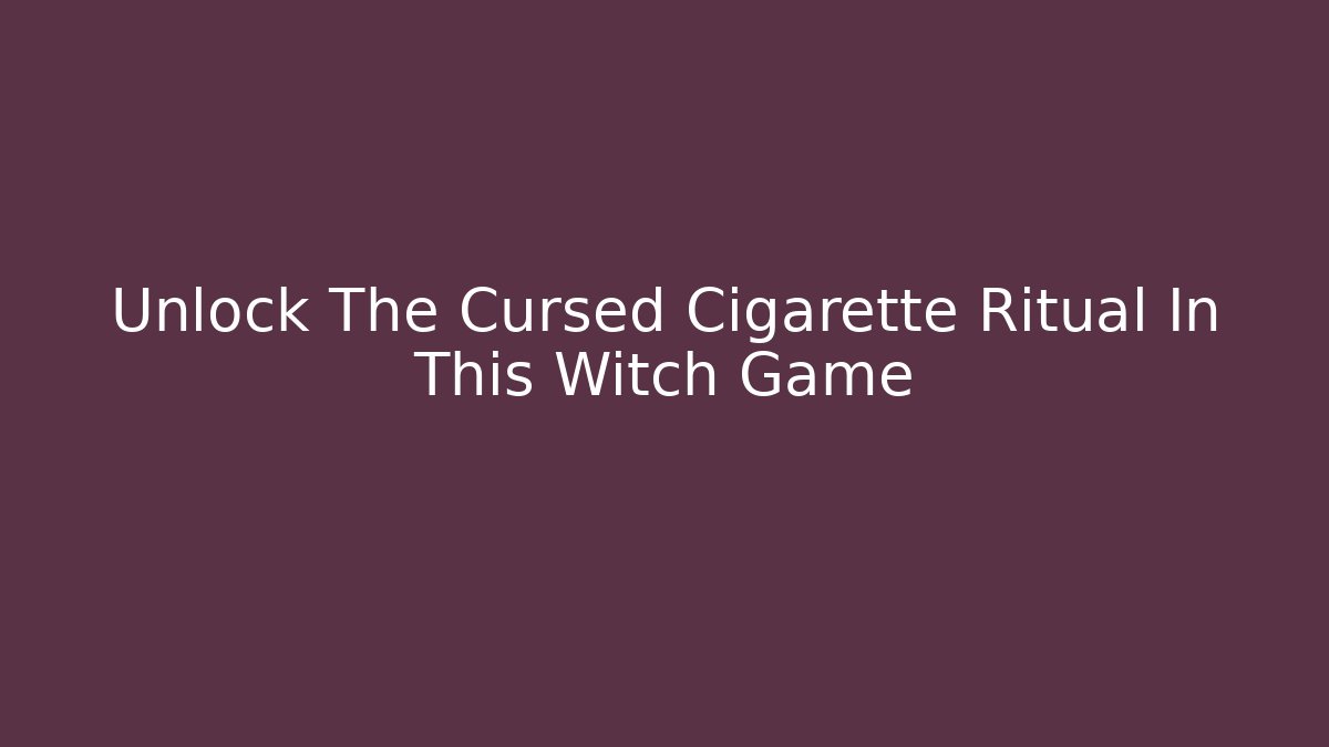 Unlock The Cursed Cigarette Ritual In This Witch Game