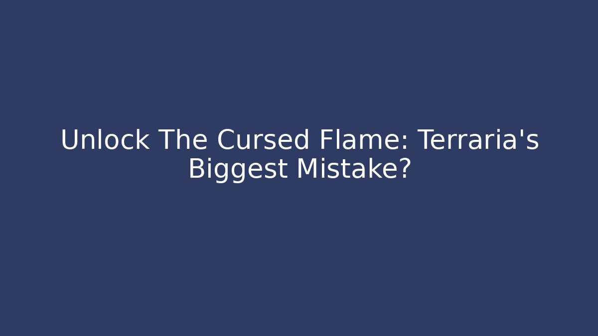 Unlock The Cursed Flame: Terraria's Biggest Mistake?