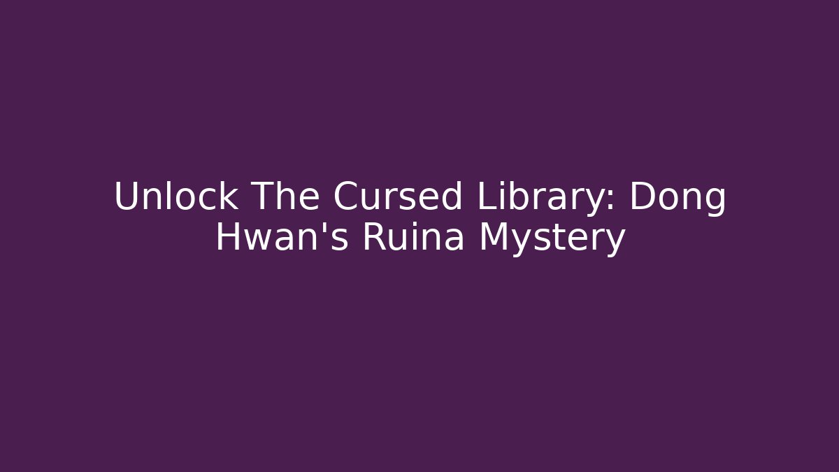 Unlock The Cursed Library: Dong Hwan's Ruina Mystery