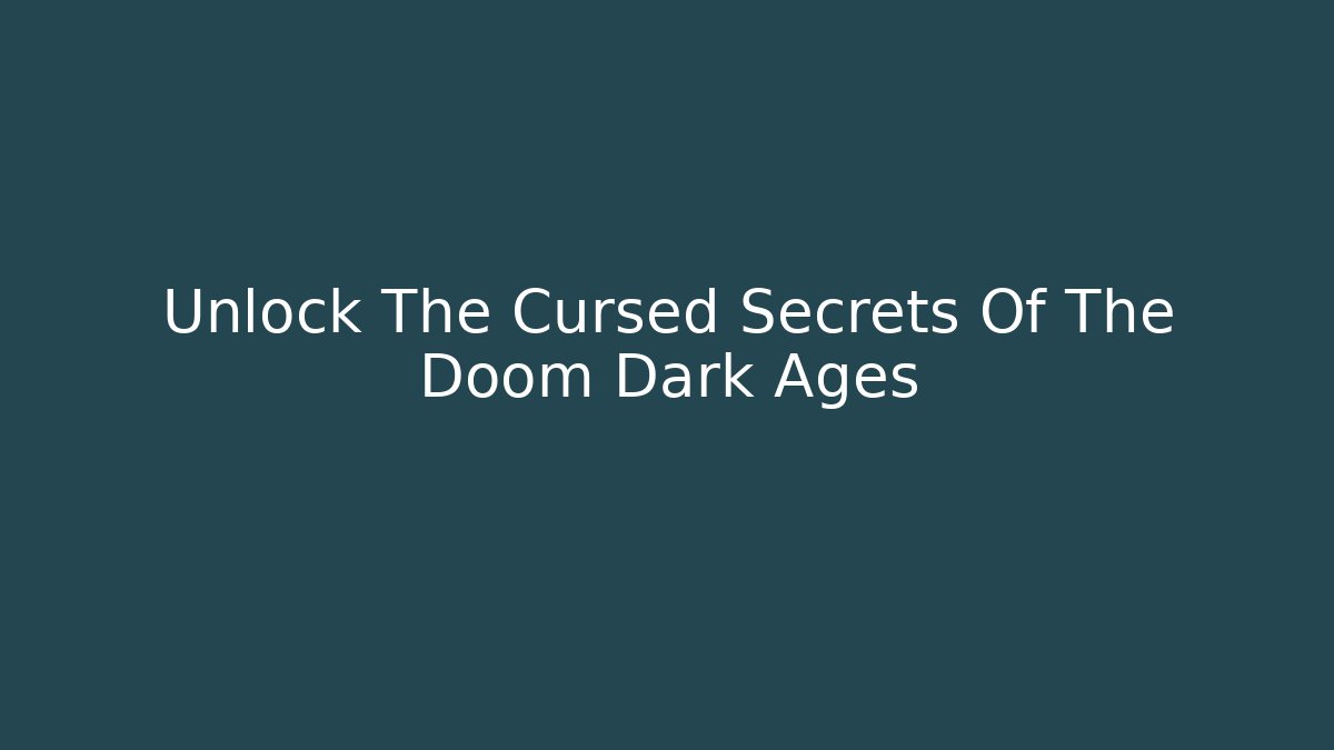 Unlock The Cursed Secrets Of The Doom Dark Ages