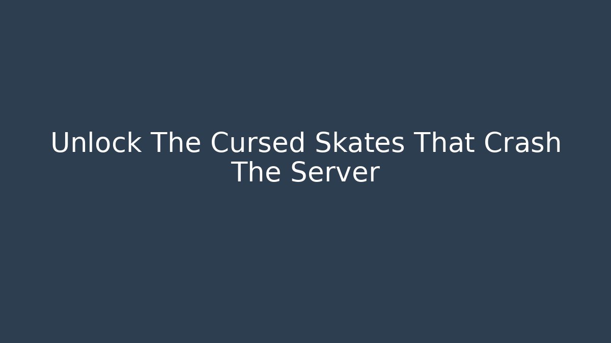 Unlock The Cursed Skates That Crash The Server