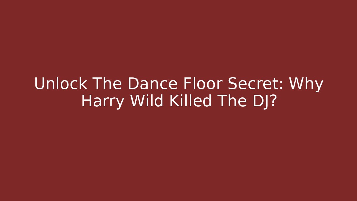Unlock The Dance Floor Secret: Why Harry Wild Killed The DJ?