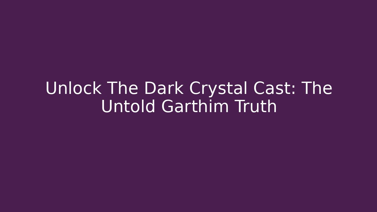 Unlock The Dark Crystal Cast: The Untold Garthim Truth