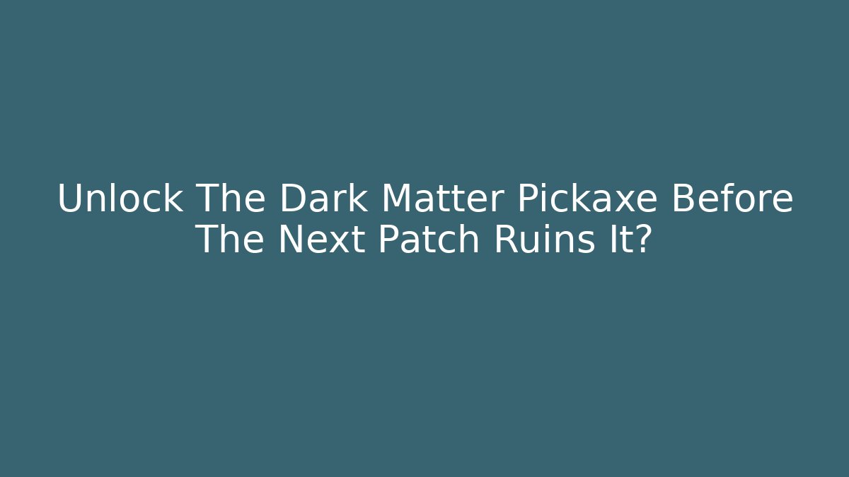 Unlock The Dark Matter Pickaxe Before The Next Patch Ruins It?