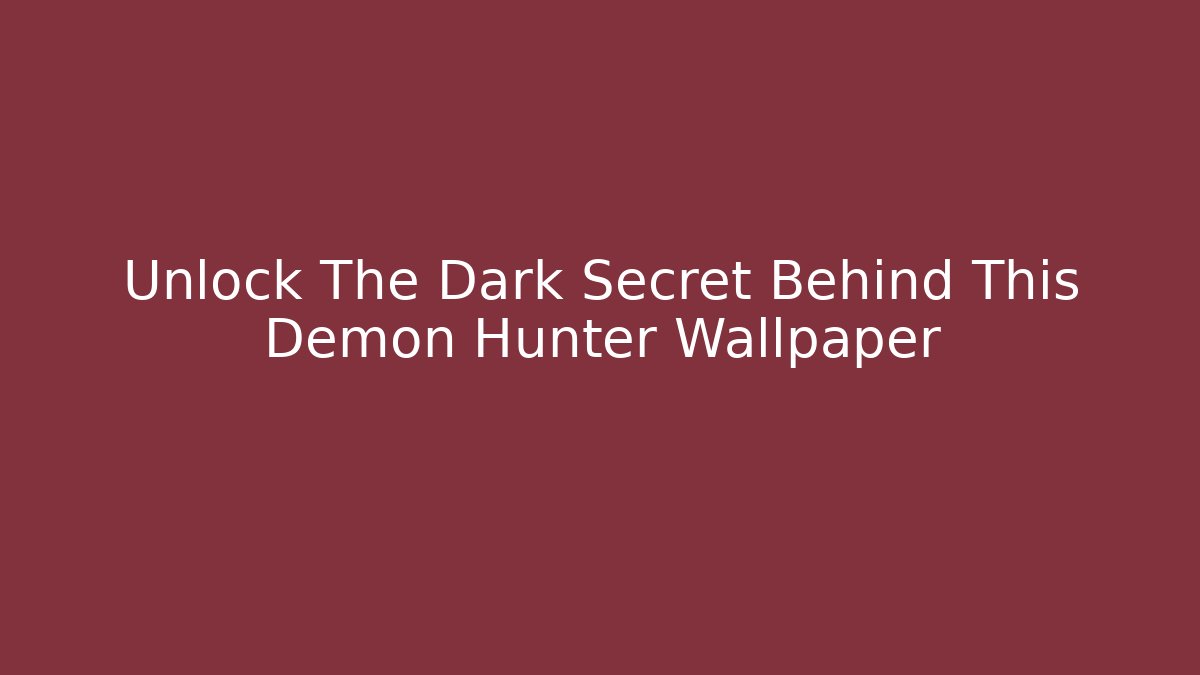 Unlock The Dark Secret Behind This Demon Hunter Wallpaper