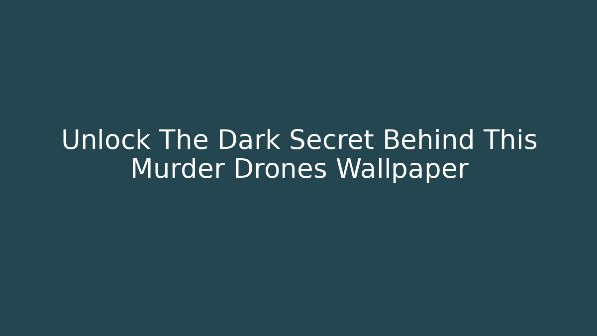 Unlock The Dark Secret Behind This Murder Drones Wallpaper