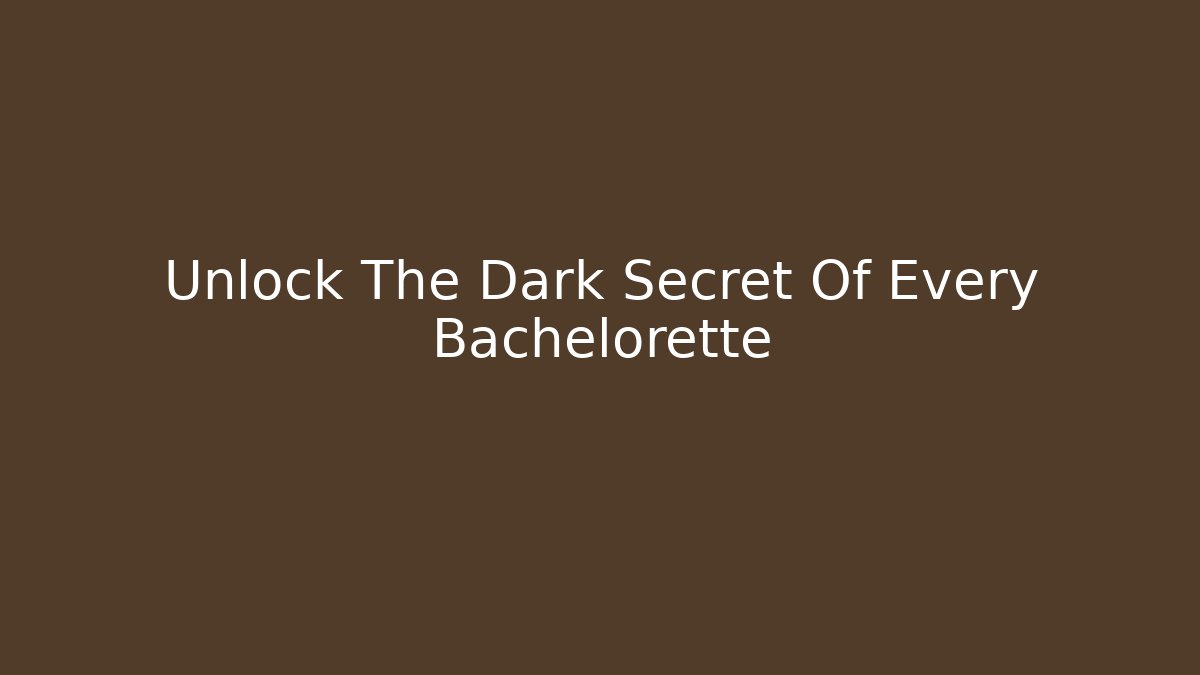Unlock The Dark Secret Of Every Bachelorette