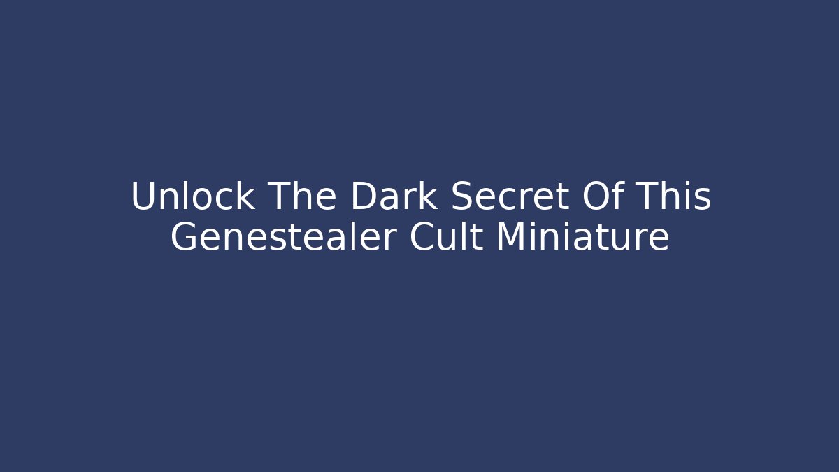 Unlock The Dark Secret Of This Genestealer Cult Miniature