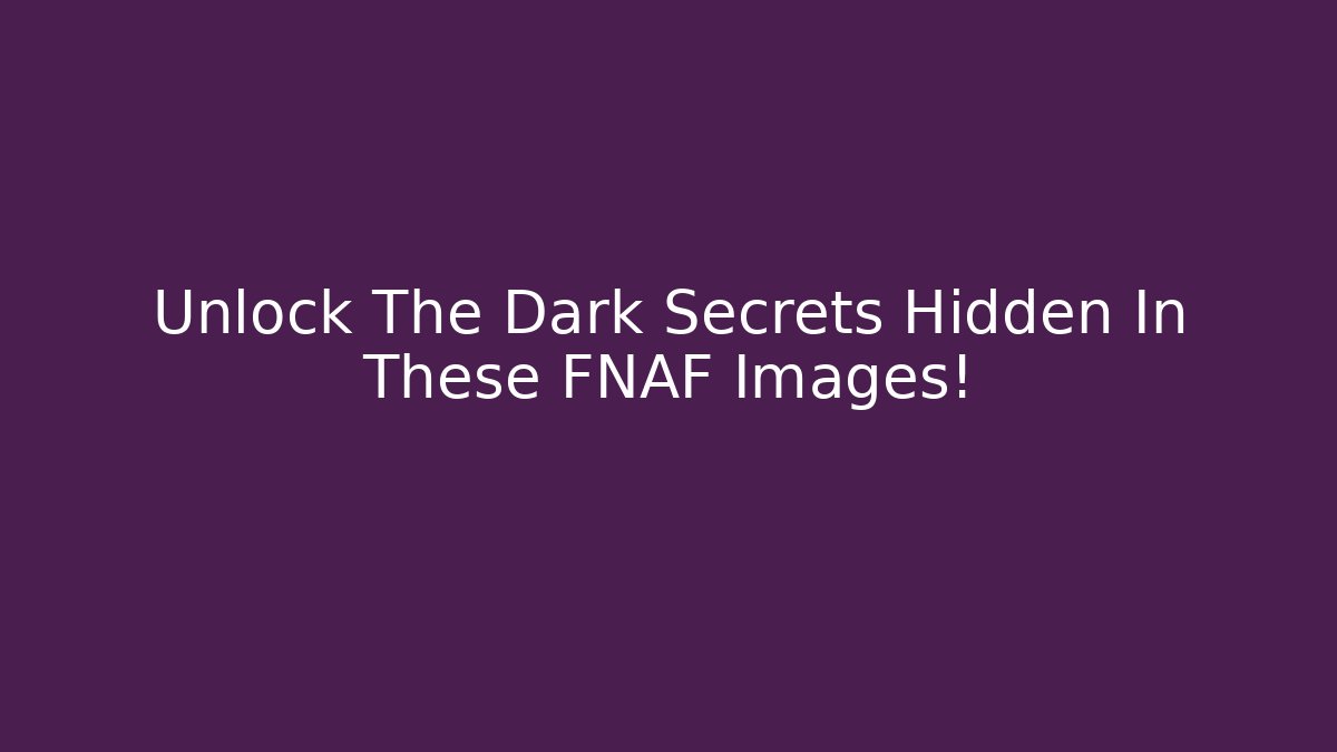 Unlock The Dark Secrets Hidden In These FNAF Images! - Critter Realm
