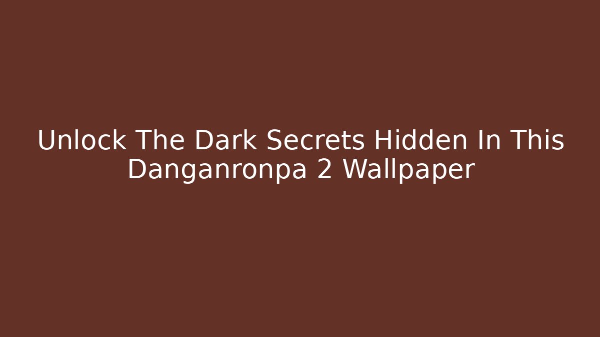 Unlock The Dark Secrets Hidden In This Danganronpa 2 Wallpaper
