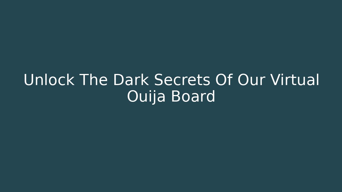 Unlock The Dark Secrets Of Our Virtual Ouija Board
