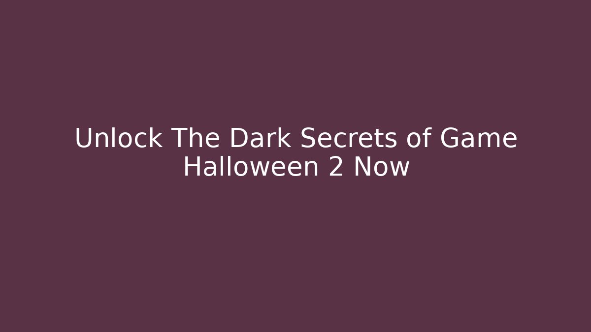Unlock The Dark Secrets of Game Halloween 2 Now