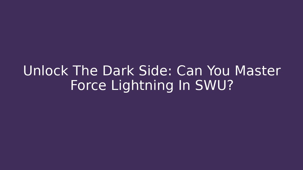 Unlock The Dark Side: Can You Master Force Lightning In SWU? - Critter Realm