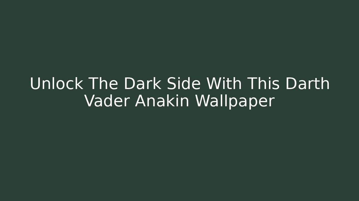 Unlock The Dark Side With This Darth Vader Anakin Wallpaper
