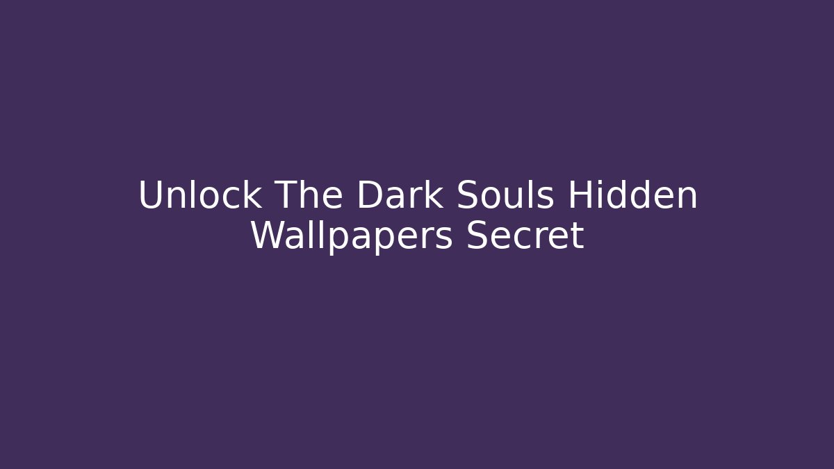 Unlock The Dark Souls Hidden Wallpapers Secret - Critter Realm