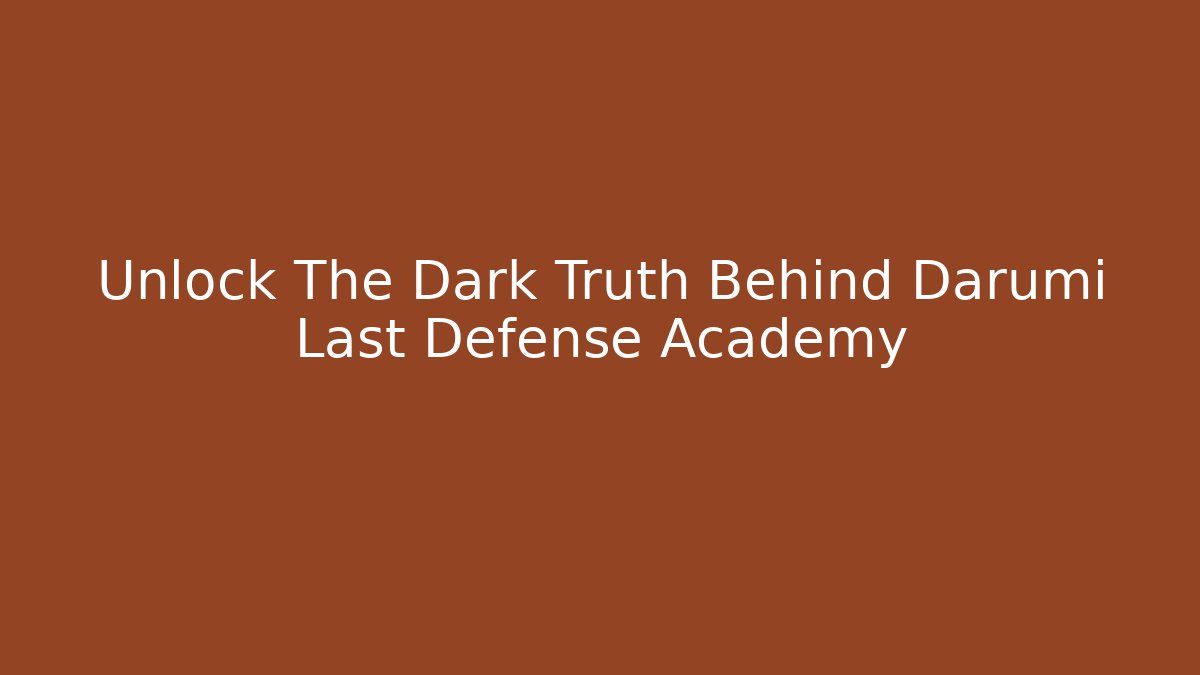 Unlock The Dark Truth Behind Darumi Last Defense Academy