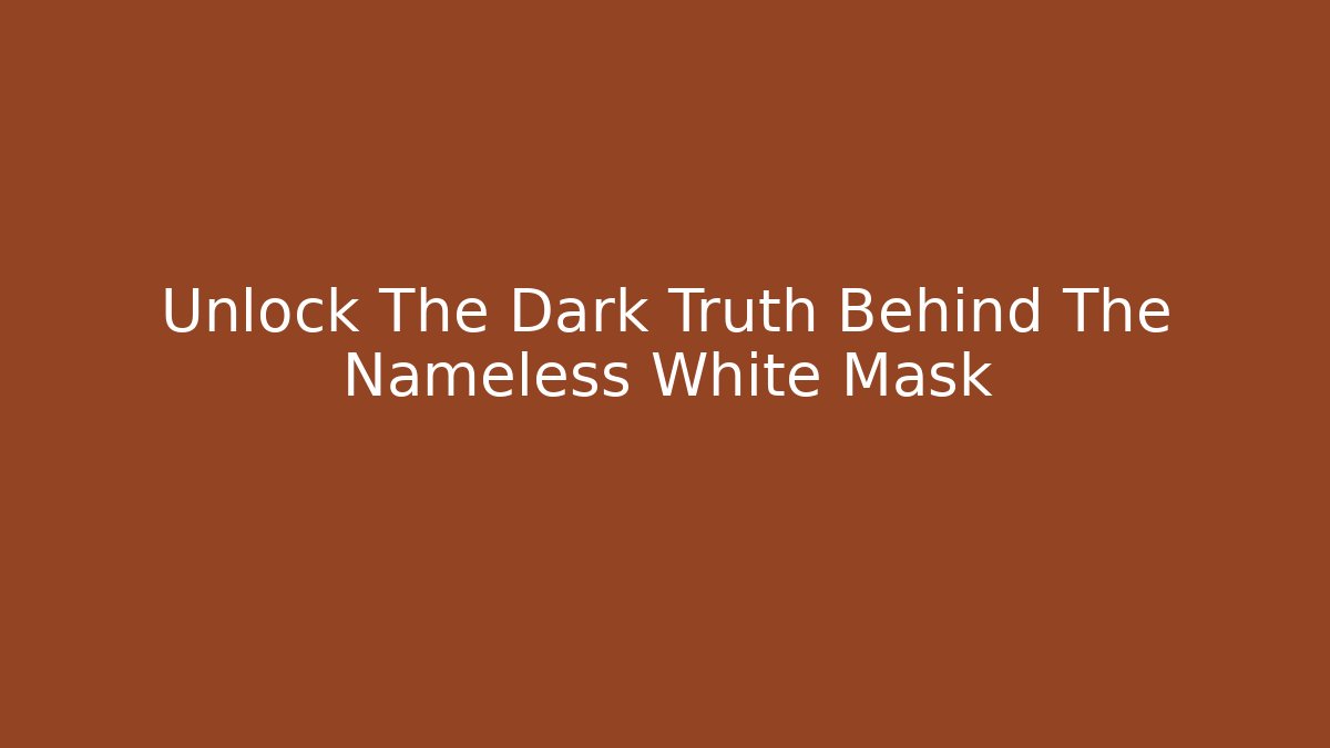 Unlock The Dark Truth Behind The Nameless White Mask