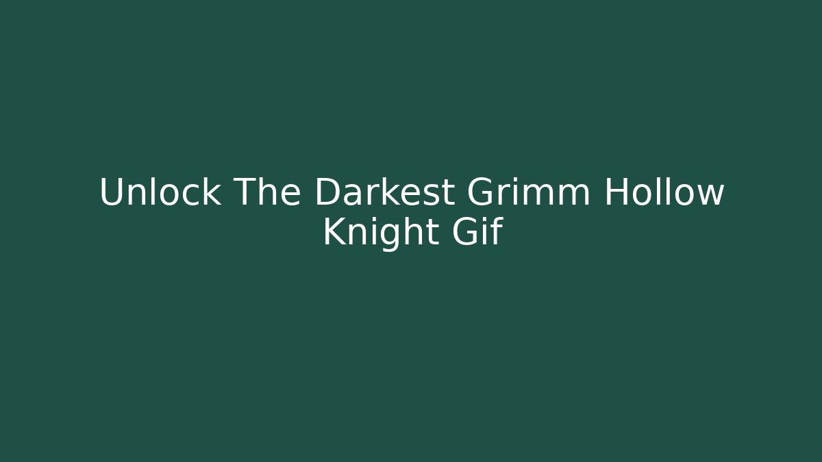 Unlock The Darkest Grimm Hollow Knight Gif