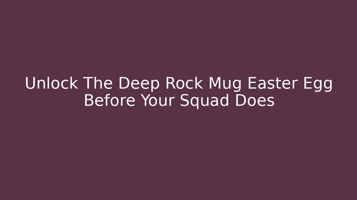 Unlock The Deep Rock Mug Easter Egg Before Your Squad Does