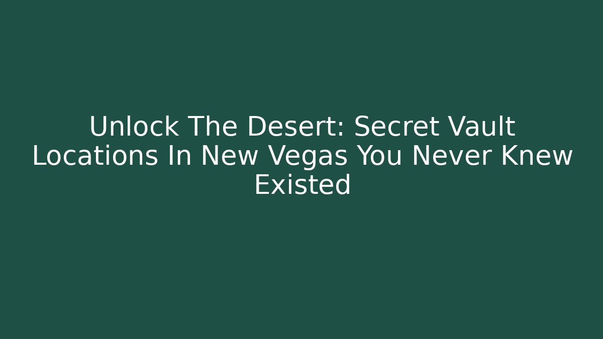 Unlock The Desert: Secret Vault Locations In New Vegas You Never Knew Existed