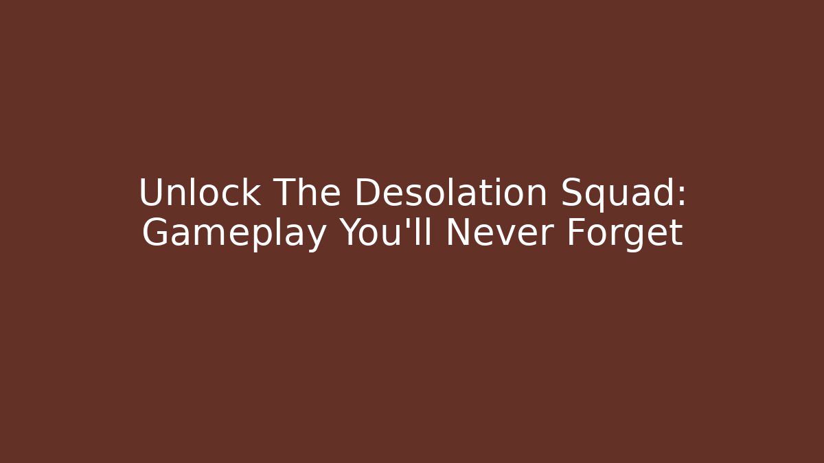 Unlock The Desolation Squad: Gameplay You'll Never Forget - Critter Realm