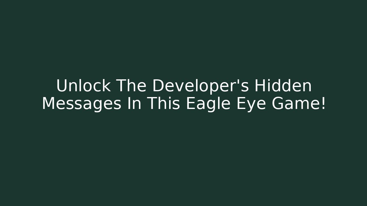 Unlock The Developer's Hidden Messages In This Eagle Eye Game!